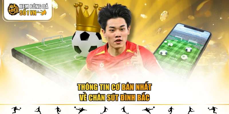 Thông tin cơ bản nhất về chân sút Đình Bắc
