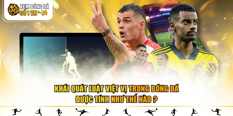 Khái quát luật việt vị trong bóng đá được tính như thế nào ?